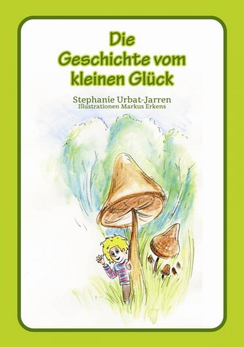 Cover of the book Die Geschichte vom kleinen Glück by Stephanie Urbat-Jarren, epubli GmbH