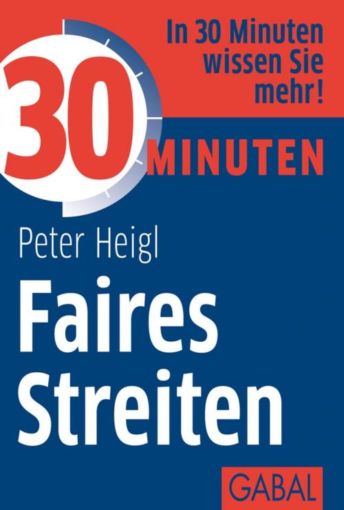 Cover of the book 30 Minuten Faires Streiten by Peter Heigl, GABAL Verlag