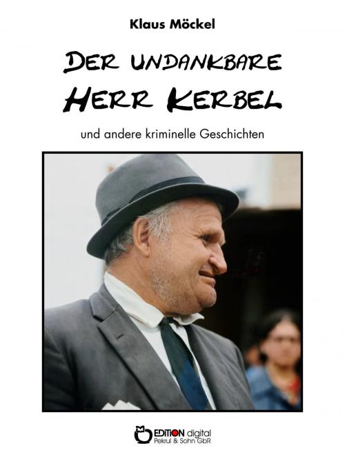 Cover of the book Der undankbare Herr Kerbel und andere kriminelle Geschichten by Klaus Möckel, EDITION digital