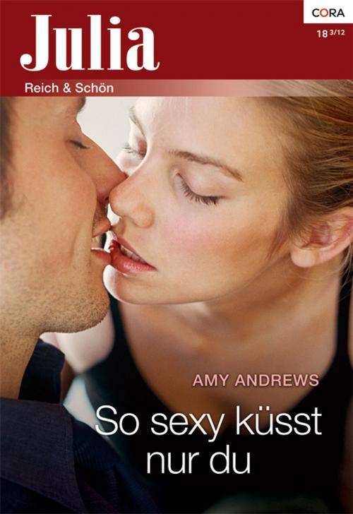 Cover of the book So sexy küsst nur du by Amy Andrews, CORA Verlag