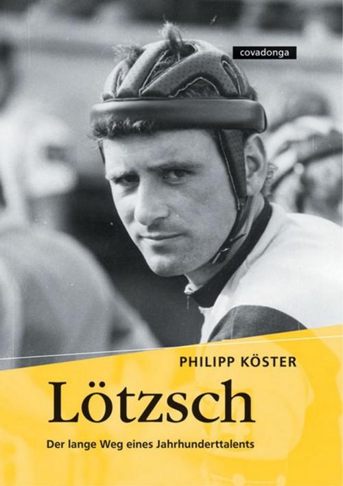Cover of the book Lötzsch. Der lange Weg eines Jahrhunderttalents. by Philipp Köster, Covadonga Verlag