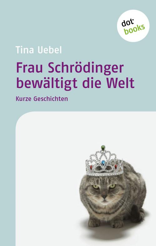Cover of the book Frau Schrödinger bewältigt die Welt by Tina Uebel, dotbooks GmbH