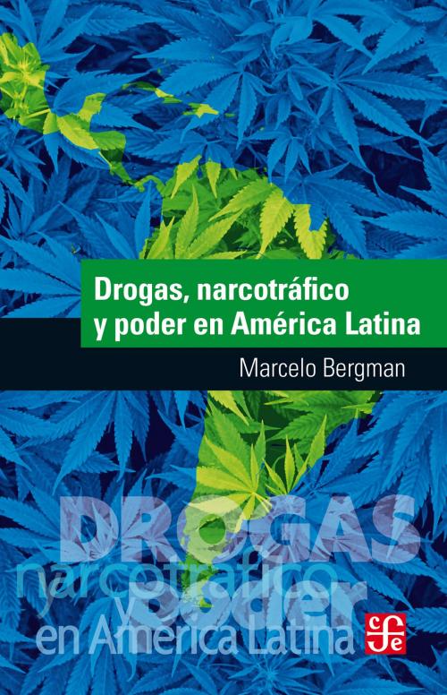 Cover of the book Drogas, narcotráfico y poder en América Latina by Marcelo Bergman, Mariano Ben Plotkin, Fondo de Cultura Económica