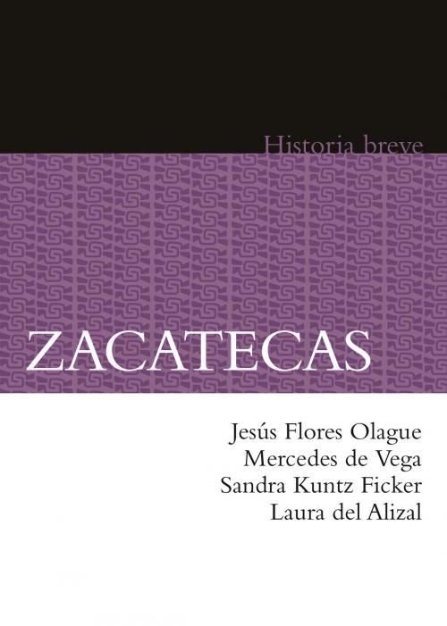 Cover of the book Zacatecas by Jesús Flores Olague, Mercedes de Vega, Sandra Kuntz Ficker, Laura del Alizal, Alicia Hernández Chávez, Yovana Celaya Nández, Fondo de Cultura Económica
