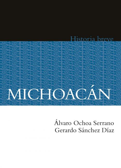 Cover of the book Michoacán by Álvaro Ochoa Serrano, Gerardo Sánchez Díaz, Alicia Hernández Chávez, Yovana Celaya Nández, Fondo de Cultura Económica