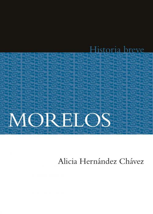 Cover of the book Morelos by Alicia Hernández Chávez, Alicia Hernández Chávez, Yovana Celaya Nández, Fondo de Cultura Económica