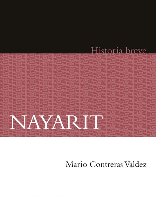 Cover of the book Nayarit by Mario Contreras Valdez, Alicia Hernández Chávez, Yovana Celaya Nández, Fondo de Cultura Económica