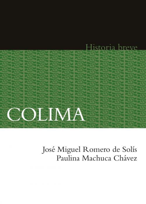 Cover of the book Colima by José Miguel Romero de Solís, Paulina Machuca Chávez, Alicia Hernández Chávez, Yovana Celaya Nández, Fondo de Cultura Económica