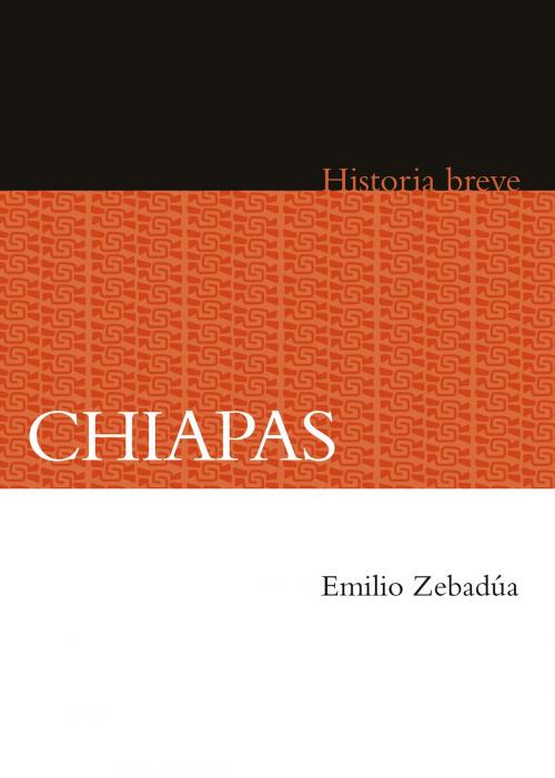 Cover of the book Chiapas by Emilio Zebadúa, Alicia Hernández Chávez, Yovana Celaya Nández, Fondo de Cultura Económica