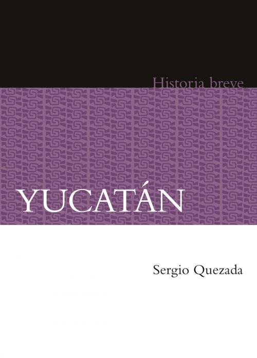 Cover of the book Yucatán by Sergio Quezada, Alicia Hernández Chávez, Yovana Celaya Nández, Fondo de Cultura Económica