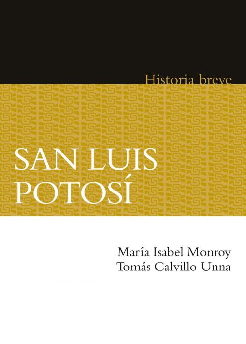 Cover of the book San Luis Potosí by María Isabel Monroy Castillo, Tomás Calvillo Unna, Alicia Hernández Chávez, Yovana Celaya Nández, Fondo de Cultura Económica