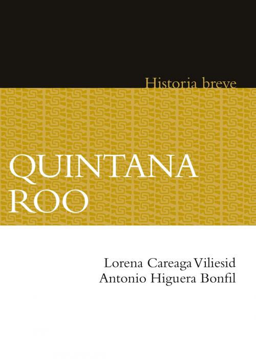 Cover of the book Quintana Roo by Lorena Careaga Vilesid, Antonio Higuera Bonfil, Alicia Hernández Chávez, Yovana Celaya Nández, Fondo de Cultura Económica