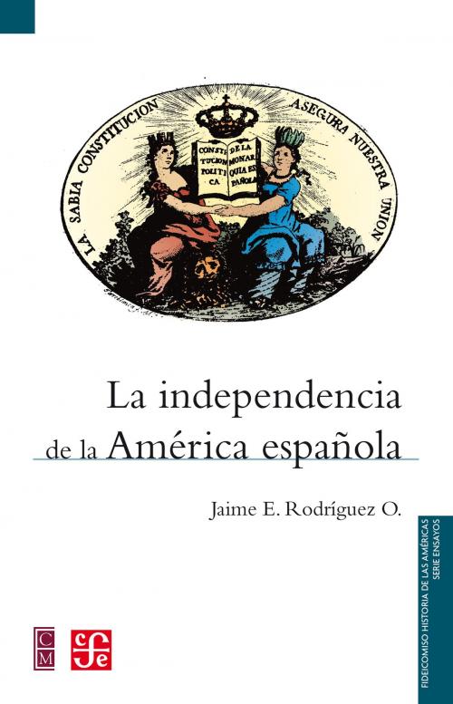 Cover of the book La independencia de la América española by Jaime E. Rodríguez O., Miguel Abelardo Camacho, Alicia Hernández Chávez, Fondo de Cultura Económica