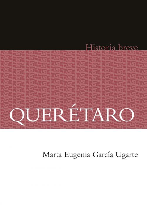 Cover of the book Querétaro by Marta Eugenia García Ugarte, Alicia Hernández Chávez, Yovana Celaya Nández, Fondo de Cultura Económica