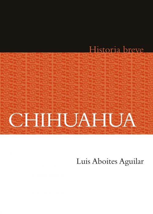Cover of the book Chihuahua by Luis Aboites Aguilar, Alicia Hernández Chávez, Yovana Celaya Nández, Fondo de Cultura Económica