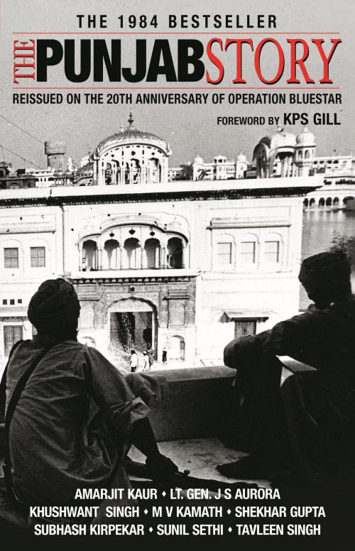 Cover of the book The Punjab Story by Amarjit Kaur, Lt Gen Jagjit Singh Aurora, Khushwant Singh, MV Kamanth, Shekhar Gupta, Subhash Kirpekar, Sunil Sethi, Tavleen Singh, Roli Books