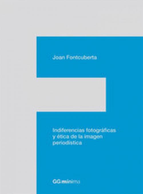 Cover of the book Indiferencias fotográficas y ética de la imagen periodística by Joan Fontcuberta, Editorial Gustavo Gili