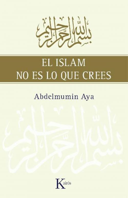 Cover of the book El islam no es lo que crees by Abdelmumin Aya, Editorial Kairos