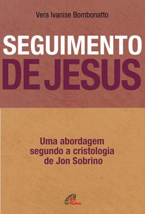 Cover of the book Seguimento de Jesus by Vera Ivanise Bombonatto, Paulinas