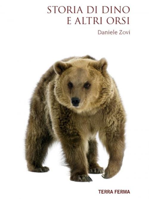 Cover of the book Storia di Dino e altri orsi by Daniele Zovi, Terra Ferma Edizioni