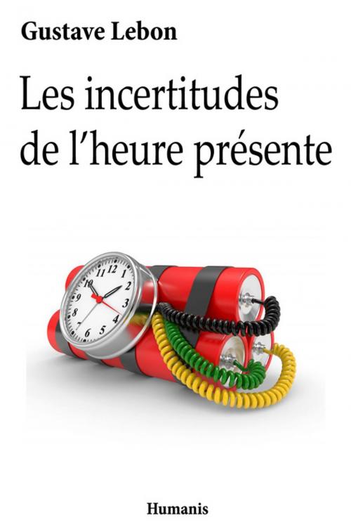 Cover of the book Les incertitudes de l'heure présente by Gustave Lebon, Editions Humanis