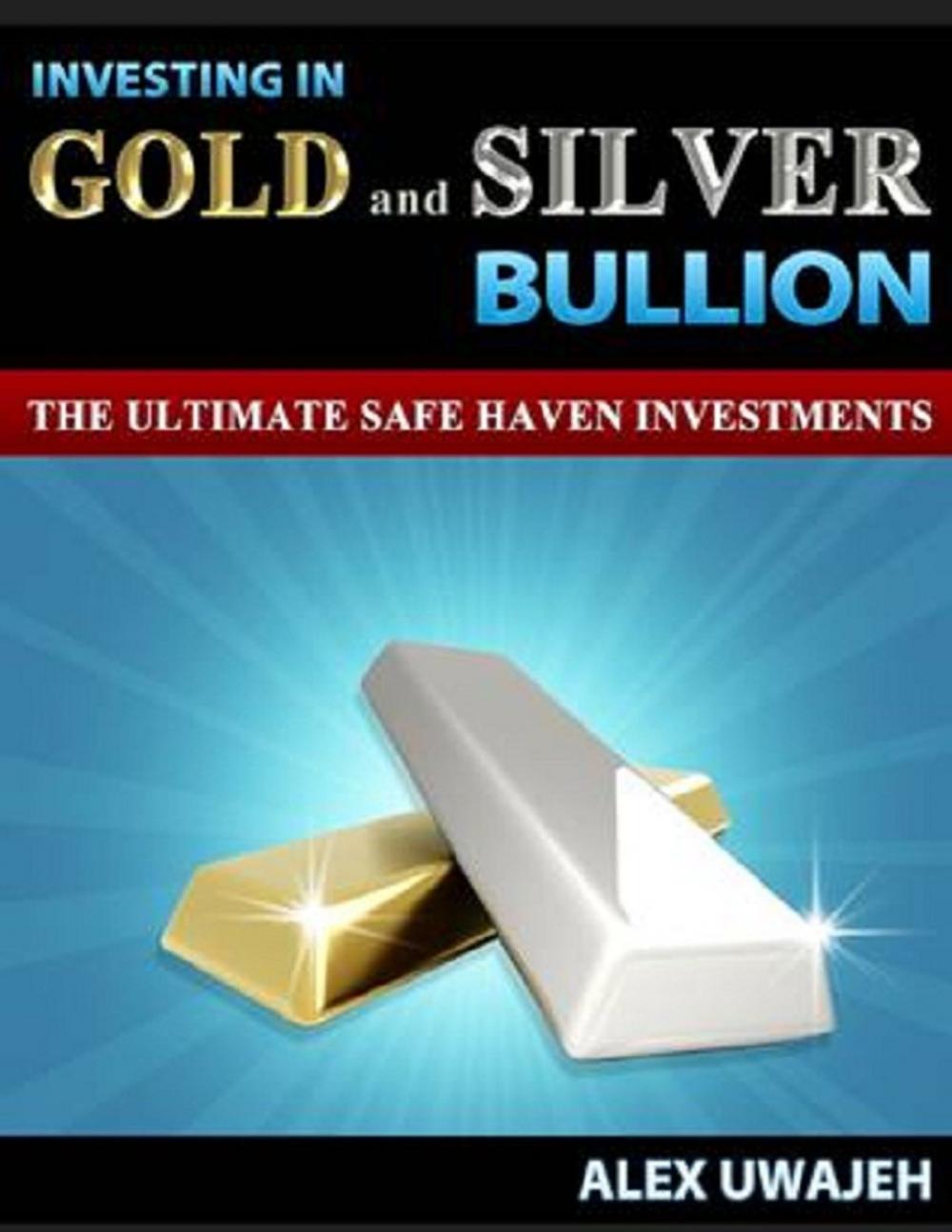 Big bigCover of Investing in Gold and Silver Bullion: The Ultimate Safe Haven Investments (Personal Finance, Investments, Business, investing, Stock market)