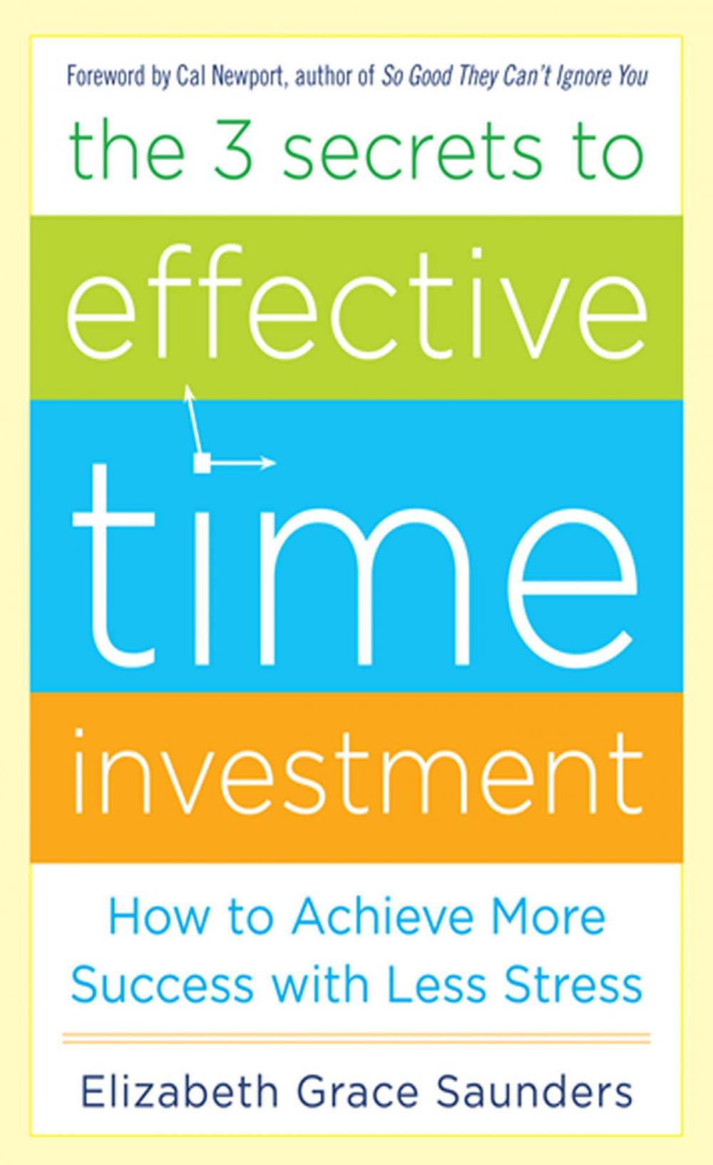 Big bigCover of The 3 Secrets to Effective Time Investment: Achieve More Success with Less Stress : Foreword by Cal Newport, author of So Good They Can't Ignore You