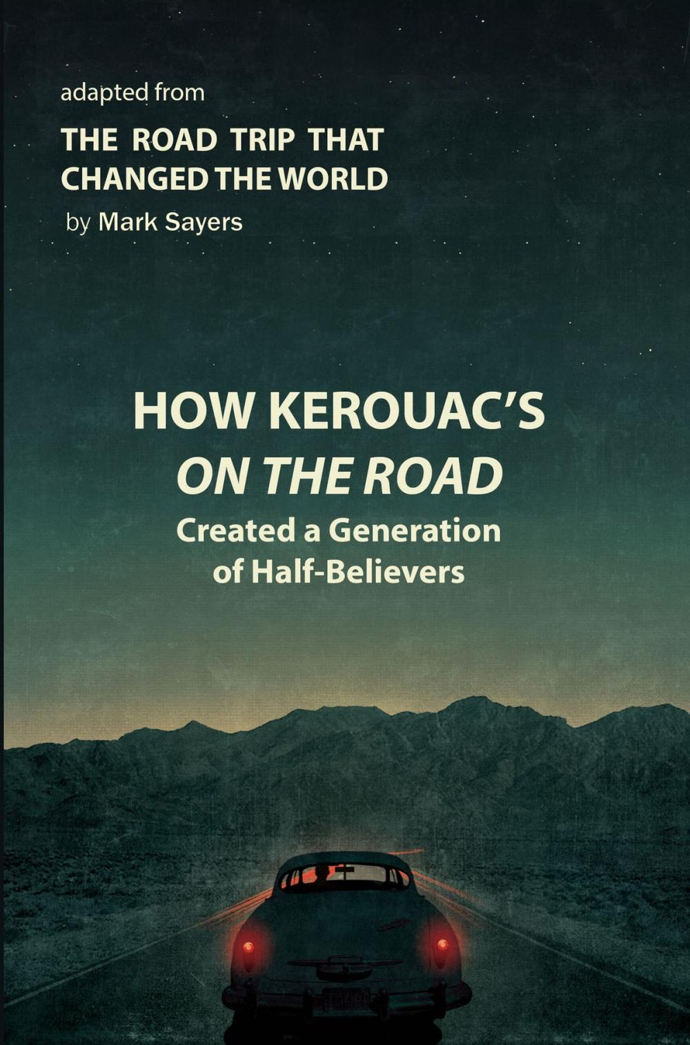 Big bigCover of How Kerouac's On the Road Created a Generation of Half-Believers