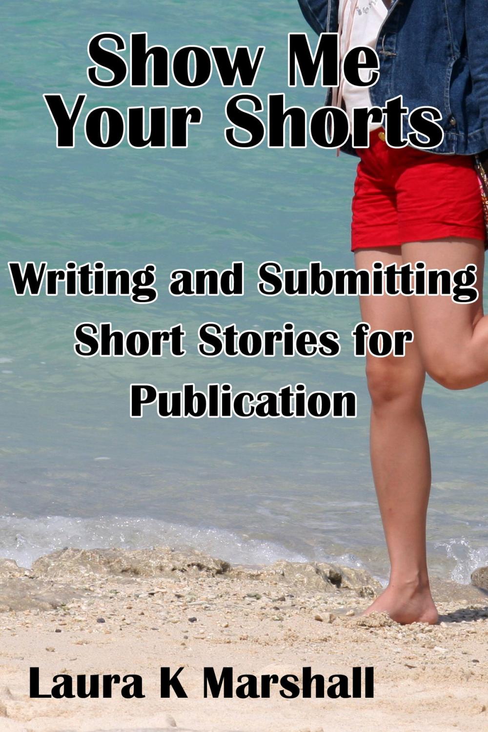 Big bigCover of Show Me Your Shorts: Writing and Submitting Short Stories for Publication