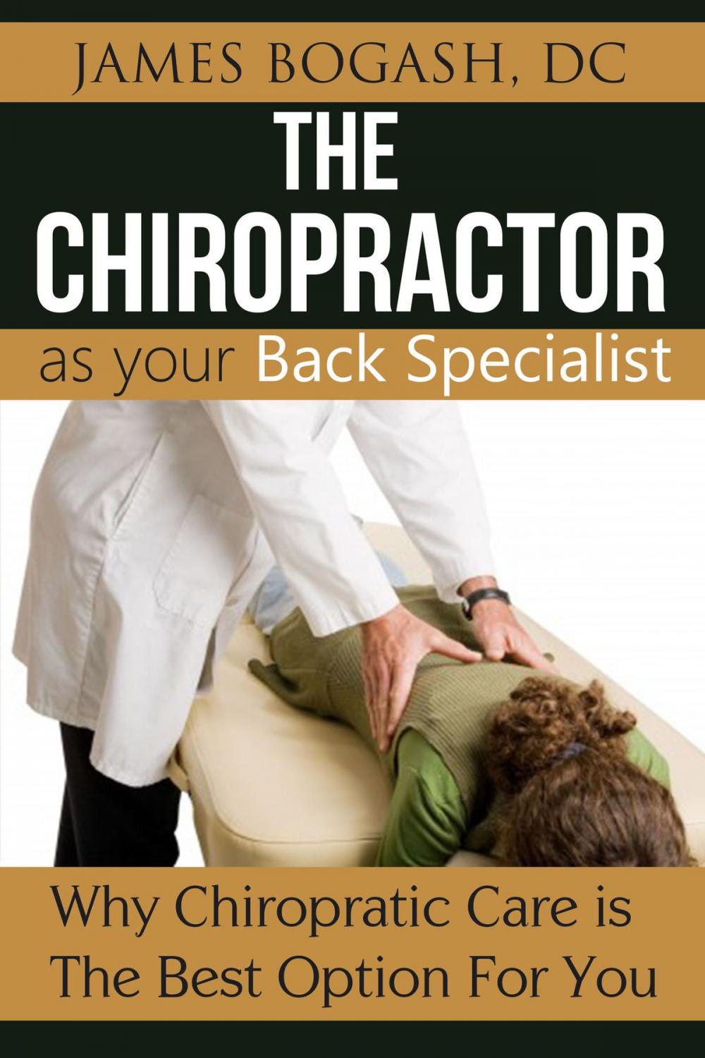 Big bigCover of The Chiropractor as Your Back Pain Specialist: Why Chiropractic is the Best Option for You