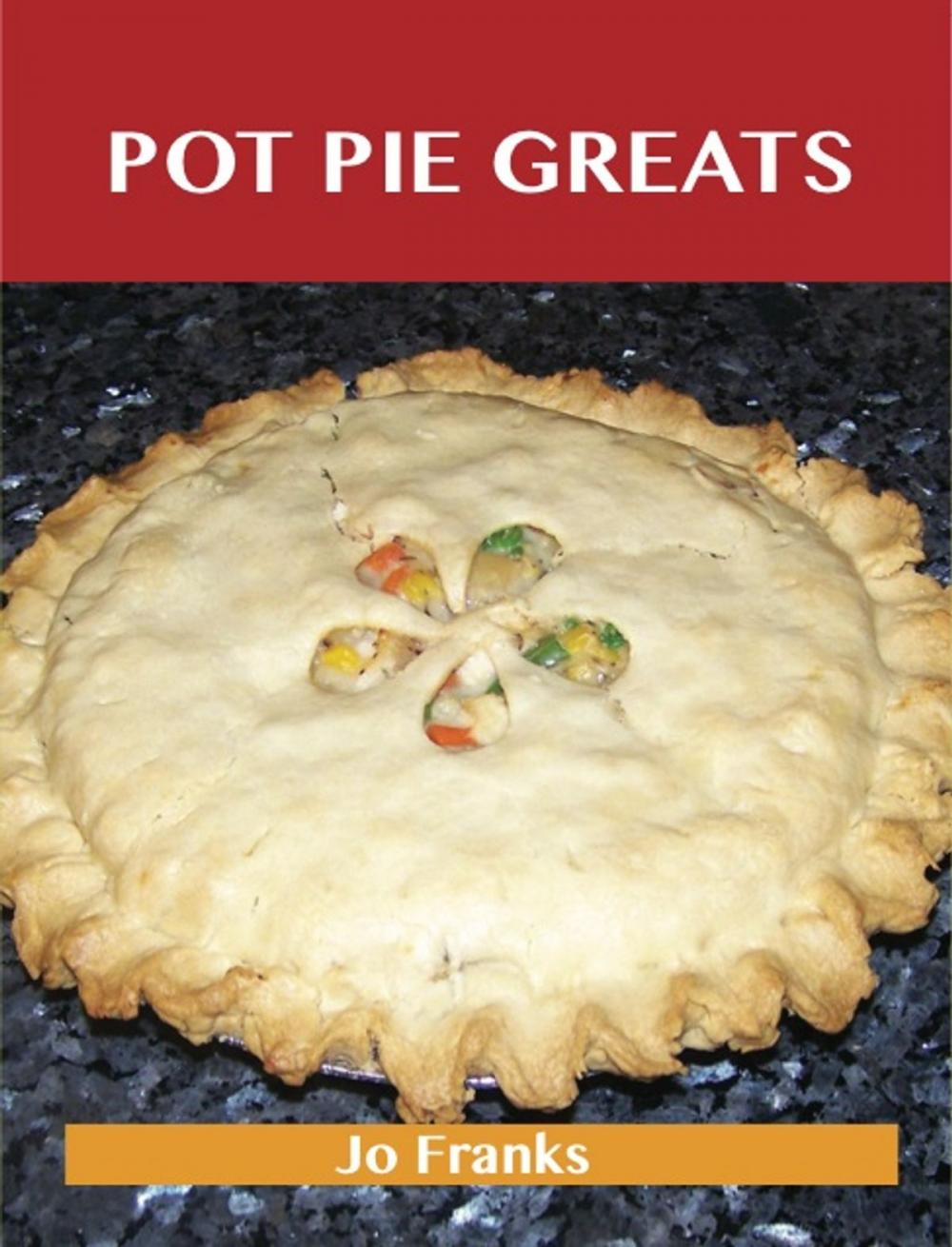 Big bigCover of Pot Pie Greats: Delicious Pot Pie Recipes, The Top 69 Pot Pie Recipes