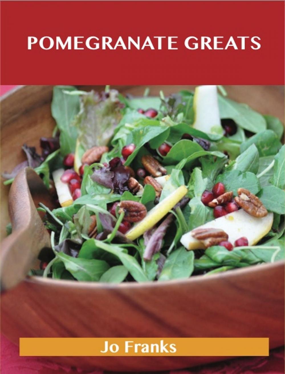 Big bigCover of Pomegranate Greats: Delicious Pomegranate Recipes, The Top 68 Pomegranate Recipes