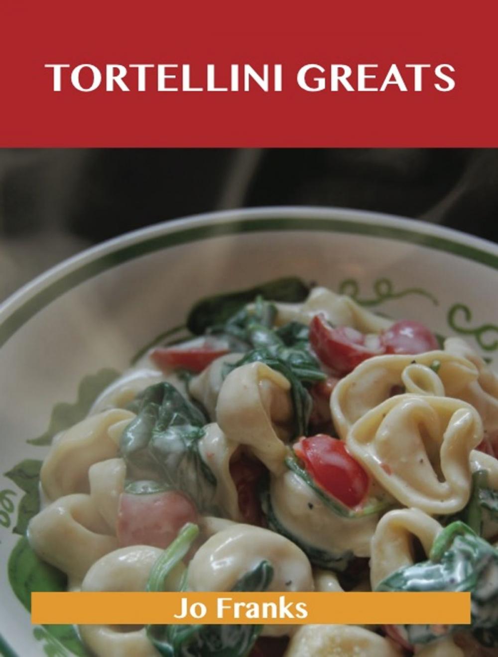 Big bigCover of Tortellini Greats: Delicious Tortellini Recipes, The Top 52 Tortellini Recipes