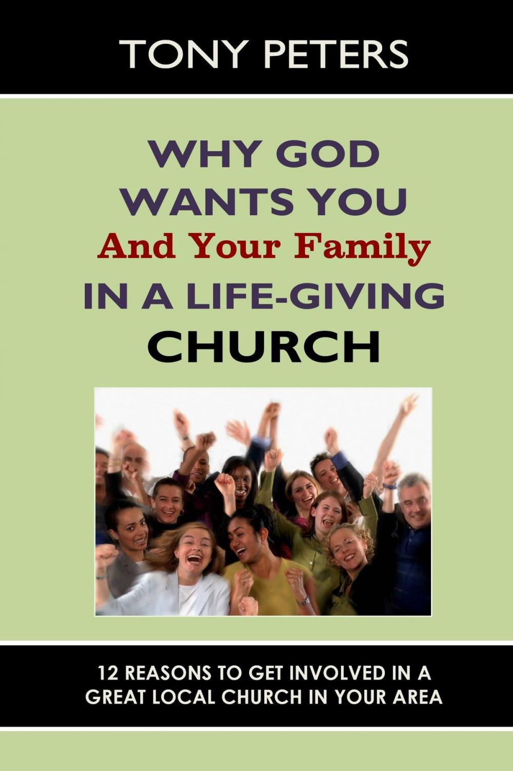 Big bigCover of Why God Wants You & Your Family in a Life-giving Church: 12 Reasons to Get Involved in a Great Local Church in Your Area