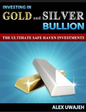 Cover of Investing in Gold and Silver Bullion: The Ultimate Safe Haven Investments (Personal Finance, Investments, Business, investing, Stock market)