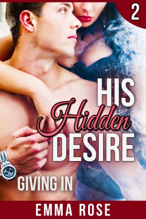 Cover of the book His Hidden Desire 2: Giving In by Emma Rose