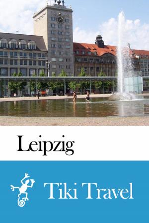 Cover of the book Leipzig (Germany) Travel Guide - Tiki Travel by John e Chick