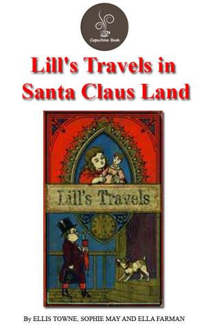 Book cover of Lill's Travels in Santa Claus Land by Ellis Towne, Sophie May And Ella Farman