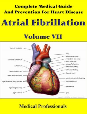 Cover of Complete Medical Guide and Prevention for Heart Diseases Volume VII; Atrial Fibrillation