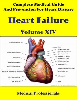 Cover of the book Complete Medical Guide and Prevention for Heart Diseases Volume XIV; Heart Failure by Medical Professionals