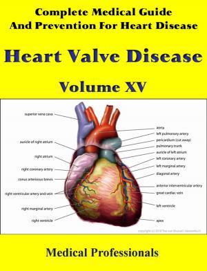 Cover of the book Complete Medical Guide and Prevention for Heart Diseases Volume XV; Heart Valve Disease by Medical Professionals