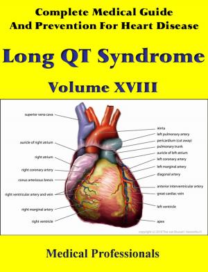 Cover of the book A Complete Medical Guide and Prevention For Heart Diseases Volume XVIII; Long QT Syndrome by National Cancer Institute
