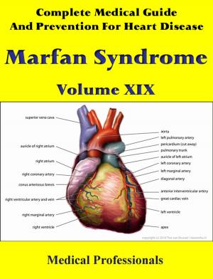 Cover of the book A Complete Medical Guide and Prevention For Heart Diseases Volume XIX; Marfan Syndrome by Medical Professionals