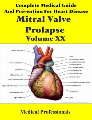 Cover of A Complete Medical Guide and Prevention For Heart Diseases Volume XX; Mitral Valve Prolapse