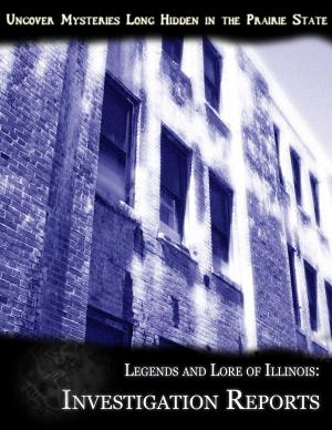 Cover of the book Legends and Lore of Illinois: Investigation Reports by Antonio Garcez