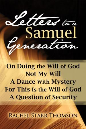 Cover of the book Letters to a Samuel Generation: On Doing the Will of God, Not My Will, A Dance With Mystery, For This Is the Will of God, A Question of Security by Rachel Starr Thomson