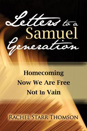 Cover of the book Letters to a Samuel Generation: Homecoming; Now We Are Free; Not In Vain by Rachel Starr Thomson, Carolyn Currey, Mercy Hope