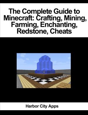 Book cover of The Complete Guide to Minecraft: Crafting, Mining, Farming, Enchanting, Redstone, Cheats