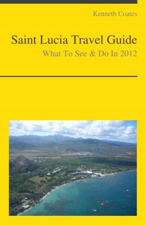 Cover of the book Saint Lucia, Caribbean Travel Guide - What To See & Do by Kenneth Coates