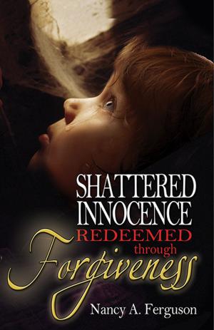 Cover of the book Shattered Innocence Redeemed Through Forgiveness by Kate Brueck